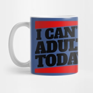 I Cant Adult Today 3 Mug